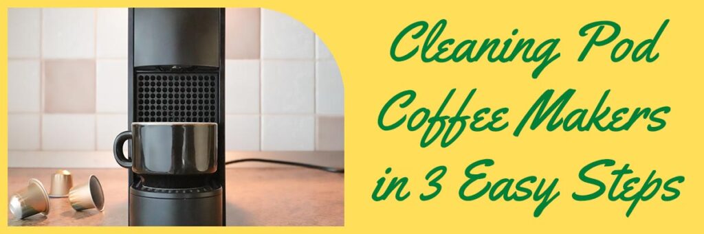 Cleaning Pod Coffee Makers in 3 Easy Steps
